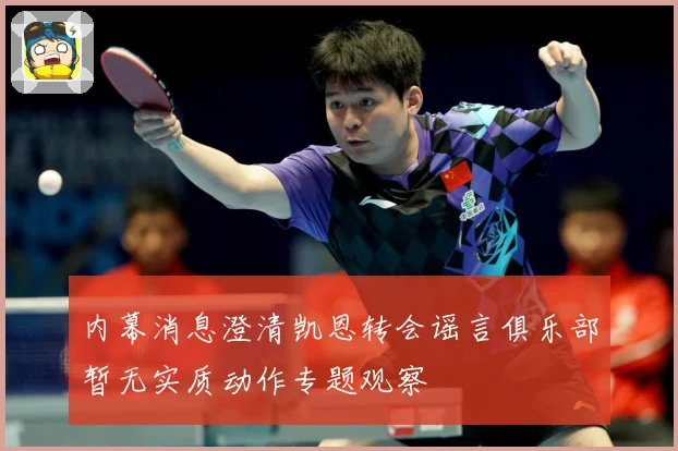 内幕消息澄清凯恩转会谣言俱乐部暂无实质动作专题观察