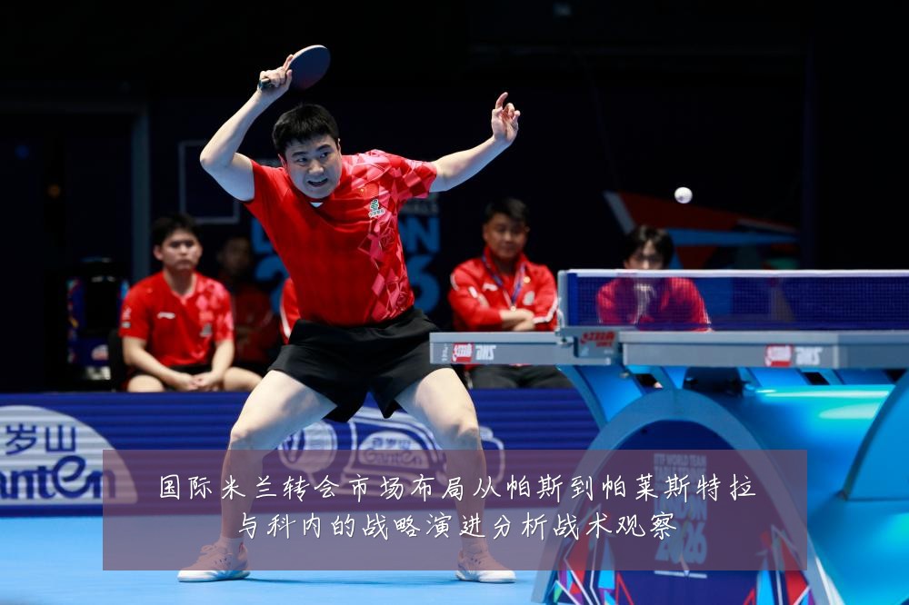 国际米兰转会市场布局从帕斯到帕莱斯特拉与科内的战略演进分析战术观察