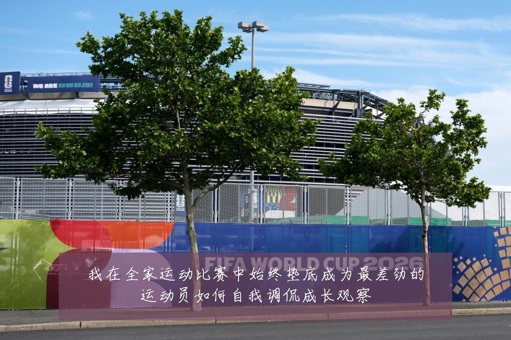 我在全家运动比赛中始终垫底成为最差劲的运动员如何自我调侃成长观察